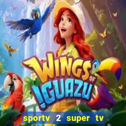 sportv 2 super tv ao vivo